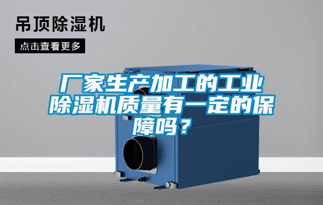 厂家生产加工的工业除湿机质量有一定的保障吗？