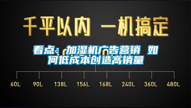 看点：加湿机广告营销 如何低成本创造高销量