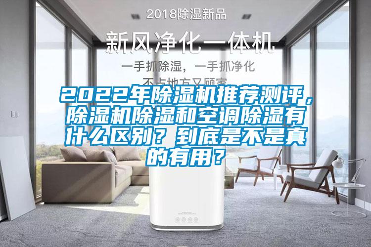 2022年除湿机推荐测评，除湿机除湿和空调除湿有什么区别？到底是不是真的有用？