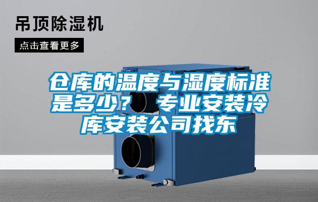 仓库的温度与湿度标准是多少？ 专业安装冷库安装公司找东