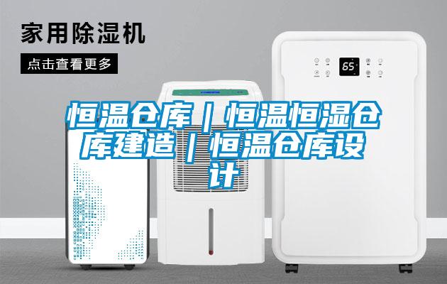 恒温仓库｜恒温恒湿仓库建造｜恒温仓库设计