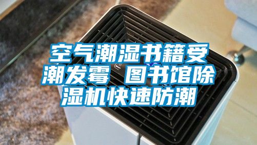 空气潮湿书籍受潮发霉 图书馆除湿机快速防潮