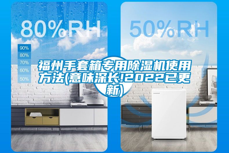 福州手套箱专用除湿机使用方法(意味深长!2022已更新)