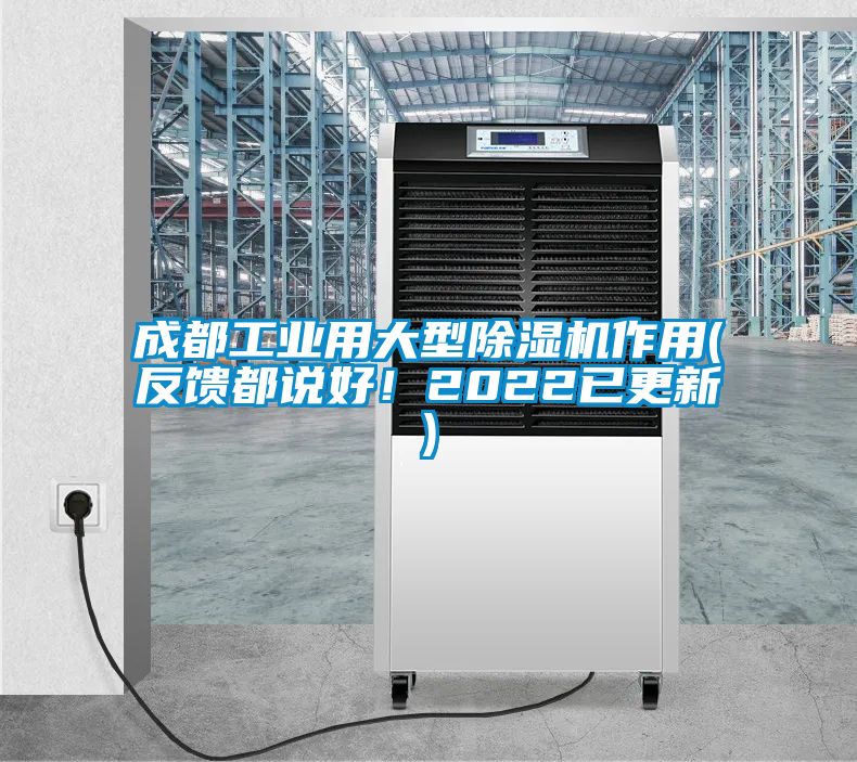 成都工业用大型除湿机作用(反馈都说好！2022已更新)