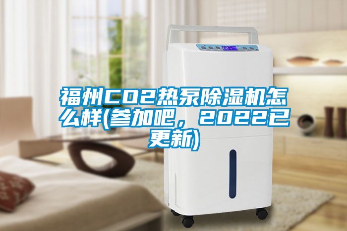 福州CO2热泵除湿机怎么样(参加吧，2022已更新)