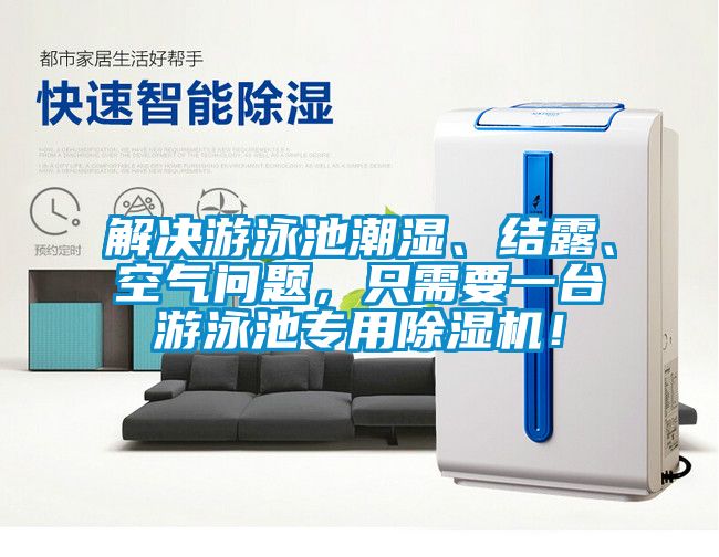 解决游泳池潮湿、结露、空气问题，只需要一台游泳池专用除湿机！