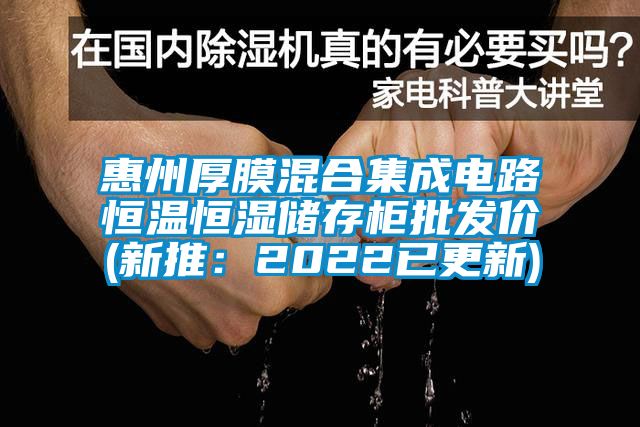 惠州厚膜混合集成电路恒温恒湿储存柜批发价(新推：2022已更新)