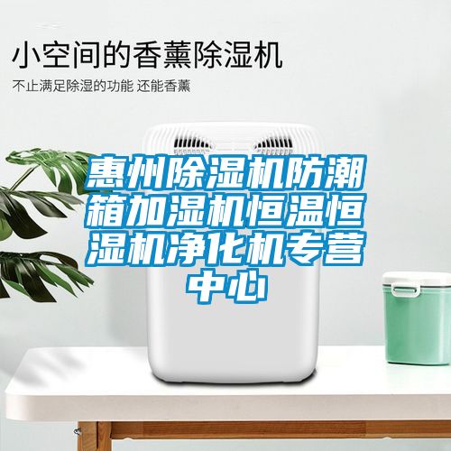 惠州除湿机防潮箱加湿机恒温恒湿机净化机专营中心