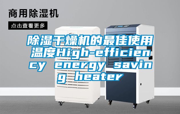 除湿干燥机的最佳使用温度High-efficiency energy saving heater