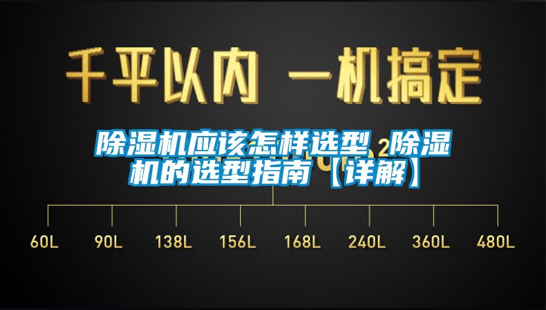 除湿机应该怎样选型 除湿机的选型指南【详解】