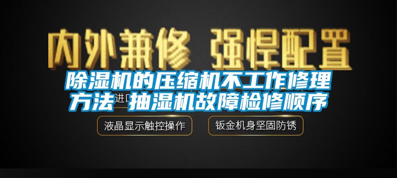 除湿机的压缩机不工作修理方法 抽湿机故障检修顺序