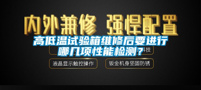 高低温试验箱维修后要进行哪几项性能检测？