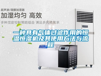 知识百科一种具有气体过滤作用的恒温恒湿机及其使用方法与流程