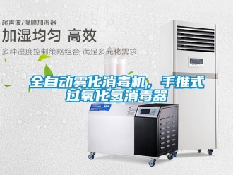 行业新闻全自动雾化消毒机，手推式过氧化氢消毒器