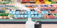 有管道 VS无管道，新风系统你家该怎么装？