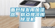 面包醒发用加湿器，糕点摊凉用除湿机