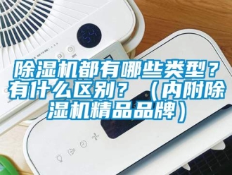 企业新闻除湿机都有哪些类型？有什么区别？（内附除湿机精品品牌）