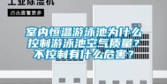 室内恒温游泳池为什么控制游泳池空气质量？不控制有什么危害？