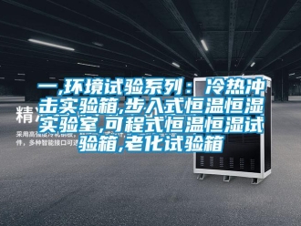 知识百科一,环境试验系列：冷热冲击实验箱,步入式恒温恒湿实验室,可程式恒温恒湿试验箱,老化试验箱