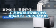 广东转轮除湿设备设计方案(认真选：2022已更新)