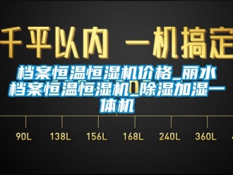 企业新闻档案恒温恒湿机价格_丽水档案恒温恒湿机_除湿加湿一体机