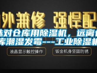 知识百科选对仓库用除湿机，远离仓库潮湿发霉---工业除湿机