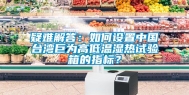 疑难解答：如何设置中国台湾巨为高低温湿热试验箱的指标？
