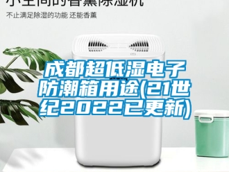 企业新闻成都超低湿电子防潮箱用途(21世纪2022已更新)