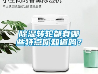 常见问题除湿转轮都有哪些特点你知道吗？