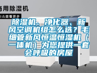 常见问题除湿机、净化器、新风空调机组怎么选？毛细管新风恒温恒湿机（一体机）为您提供一套会呼吸的房屋