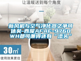 企业新闻新风机与空气净化器之争可休矣-西屋AFAF-9760WH都可兼得还有“添头”