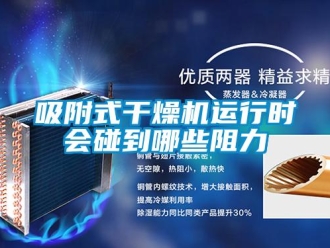 知识百科吸附式干燥机运行时会碰到哪些阻力