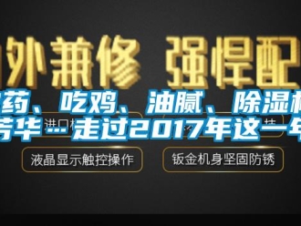 行业新闻农药、吃鸡、油腻、除湿机、芳华…走过2017年这一年