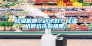 除湿机哪个牌子好？除湿机避坑选购指南？