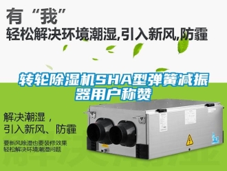 常见问题转轮除湿机SHA型弹簧减振器用户称赞