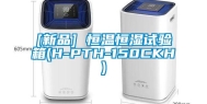 [新品] 恒温恒湿试验箱(H-PTH-150CKH)