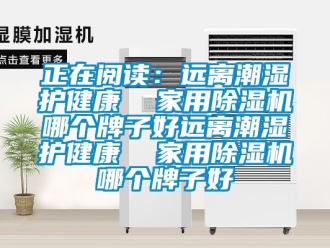 常见问题正在阅读：远离潮湿护健康  家用除湿机哪个牌子好远离潮湿护健康  家用除湿机哪个牌子好