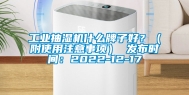 工业抽湿机什么牌子好？（附使用注意事项） 发布时间：2022-12-17