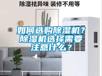 常见问题如何选购除湿机？除湿机选择需要注意什么？