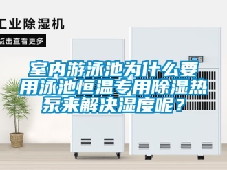 知识百科室内游泳池为什么要用泳池恒温专用除湿热泵来解决湿度呢？