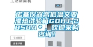 诺基仪器高低温交变湿热试验箱GDHJ-2050A＊，欢迎采购咨询！