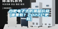 合肥电子式防潮箱价格(哪里有？2022已更新)