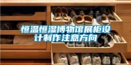 恒温恒湿博物馆展柜设计制作注意方向