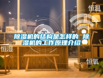 企业新闻除湿机的结构是怎样的 除湿机的工作原理介绍