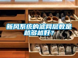 知识百科新风系统的滤网层数是越多越好？