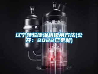 常见问题辽宁转轮除湿机使用方法(公开：2022已更新)