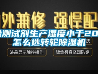 常见问题检测试剂生产湿度小于20%怎么选转轮除湿机