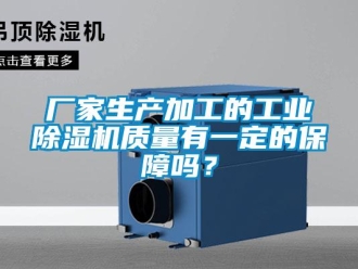 常见问题厂家生产加工的工业除湿机质量有一定的保障吗？