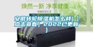 安徽转轮除湿机怎么样(【点击查看】2022已更新)