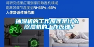 抽湿机的工作原理是什么 除湿机的工作原理？